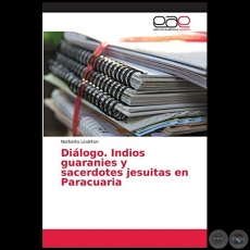 DIÁLOGO. INDIOS GUARANIES Y SACERDOTES JESUITAS EN PARACUARIA - Autor: NORBERTO LEVINTON - Añ8 2018